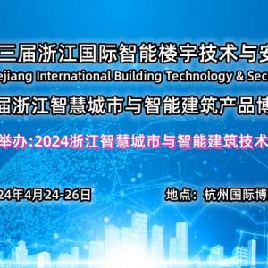 2024第二十三届浙江国际智能楼宇技术与智慧安防产品展览会